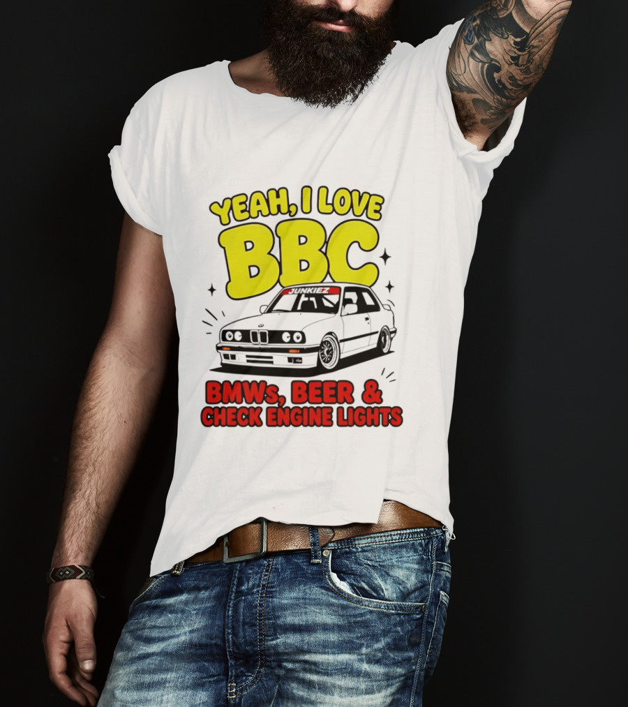Yeah I Love BBC BMWs Beer And Check Engine Lights T-Shirt