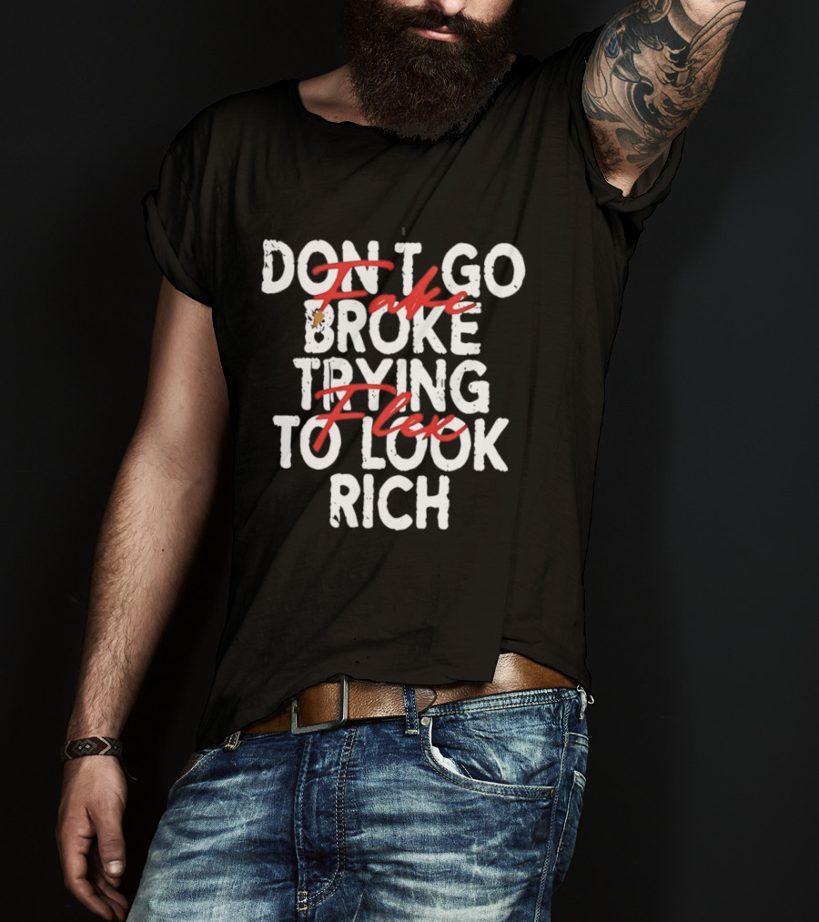 Don't Fake Flex Trying To Look Rich T-Shirt