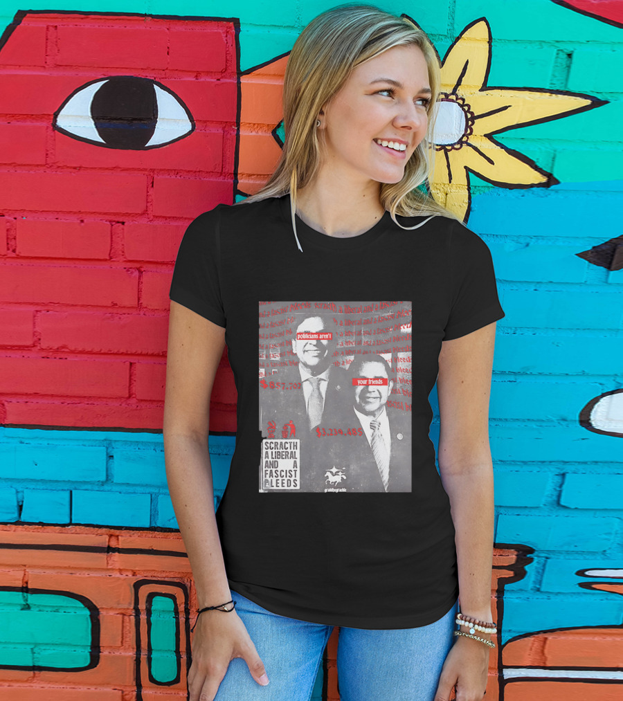 Scratch A Liberal And A Fascist Bleeds Politicians Aren't Your Friends $3,239,485 $857,702 T-Shirt