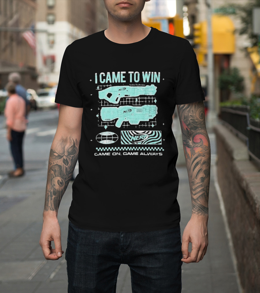 I Came To Win Nerf Game On Always T-Shirt