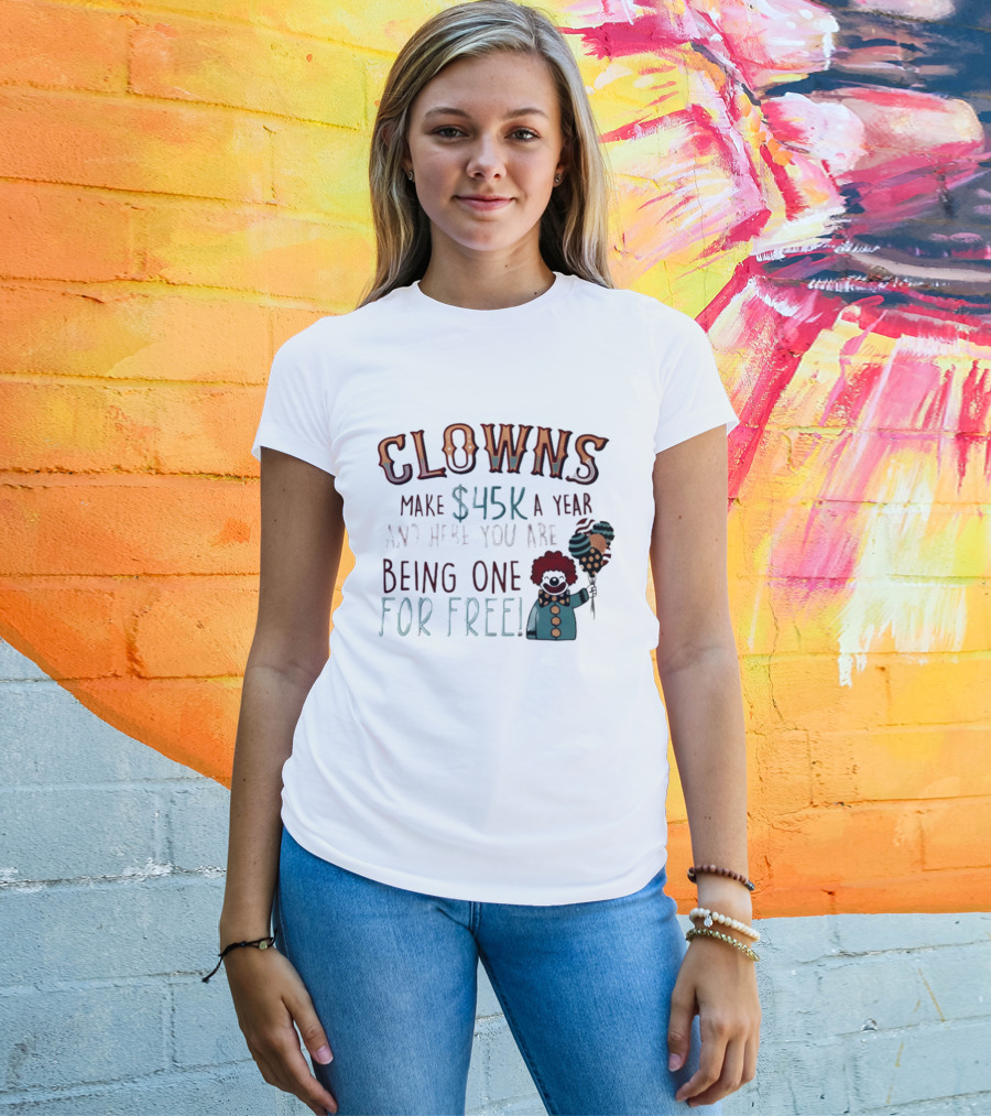 Clowns Make $45k A Year And Here You Are Being One For Free Comic Clown Visual T-Shirt