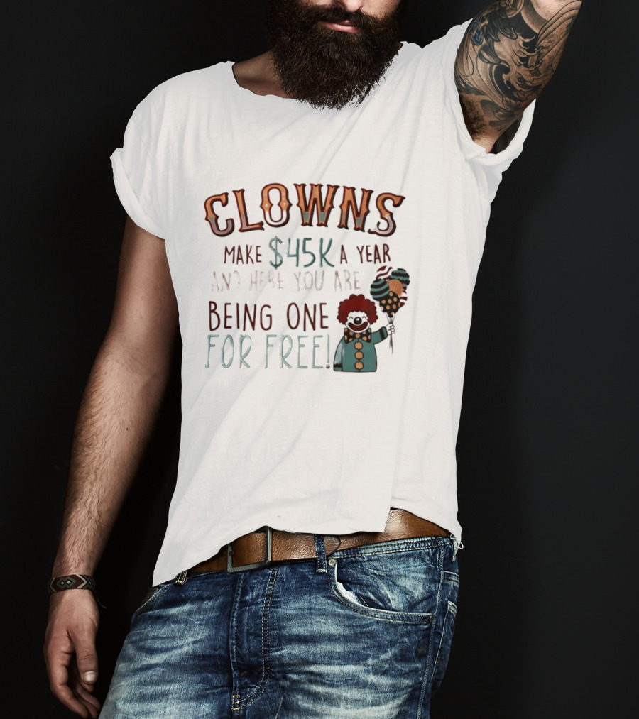 Clowns Make $45k A Year And Here You Are Being One For Free Comic Clown Visual T-Shirt