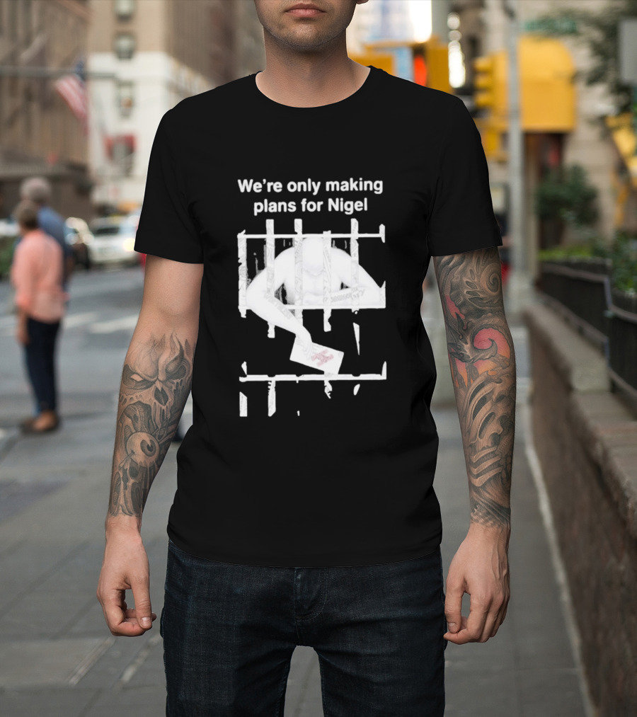We're Only Making Plans For Nigel 2026 Prison Bars And Letter T-Shirt