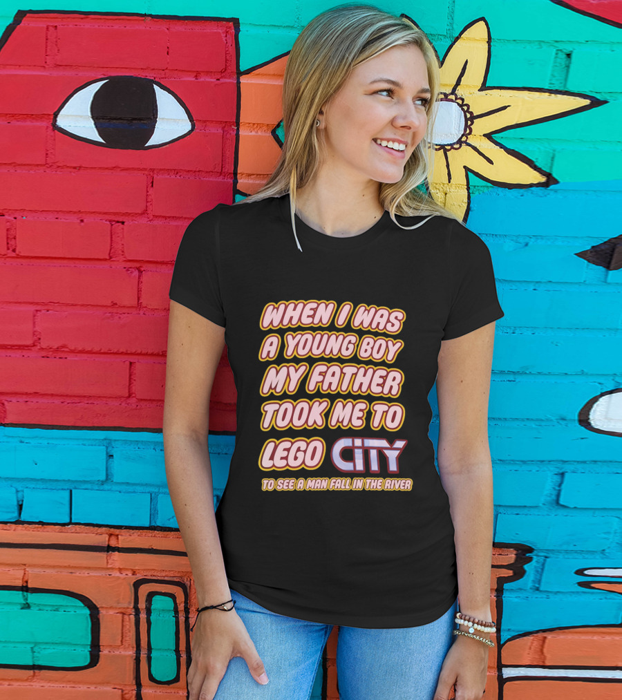 When I Was A Young Boy My Father Took Me To Lego City To See A Man Fall In The River T-Shirt