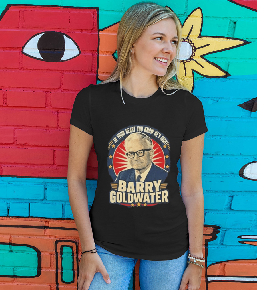 Barry Goldwater In Your Heart You Know He's Right T-Shirt