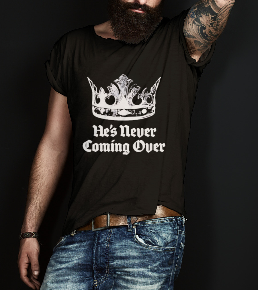 He's Never Coming Over Crown Rights Ricky T-Shirt