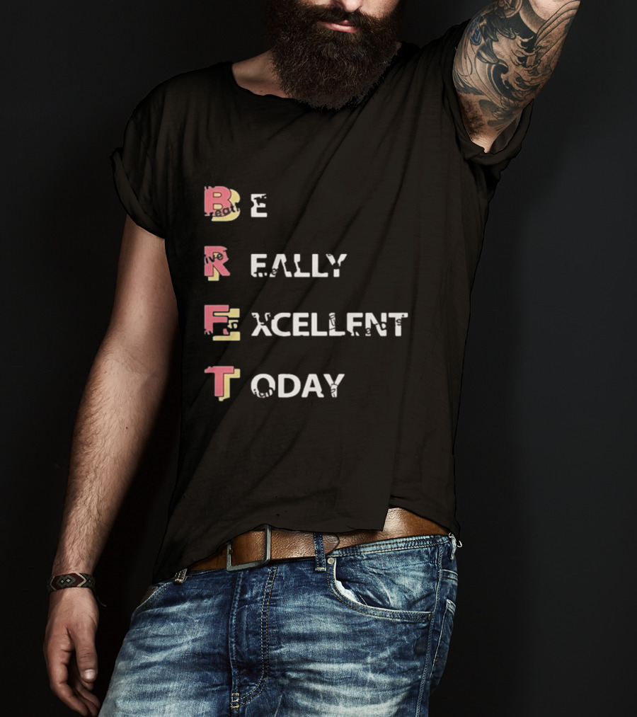 Colin From Accounts Brett Be Really Excellent Today Positive Message T-Shirt