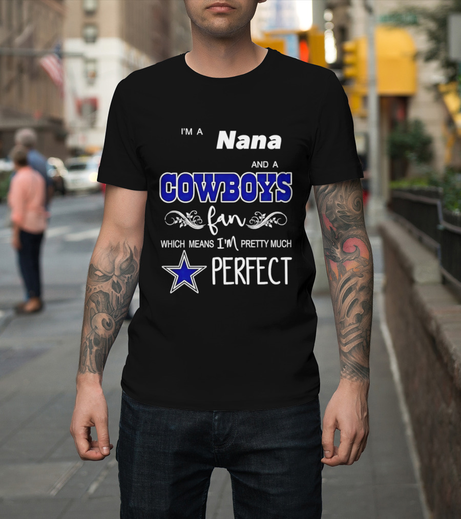 I'm A Nana And A Cowboys Fan Which Means I'm Pretty Much Perfect Star T-Shirt