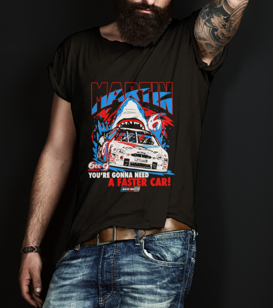 Mark Martin 6ee 9 Creations Shark Racing You're Gonna Need A Faster Car T-Shirt