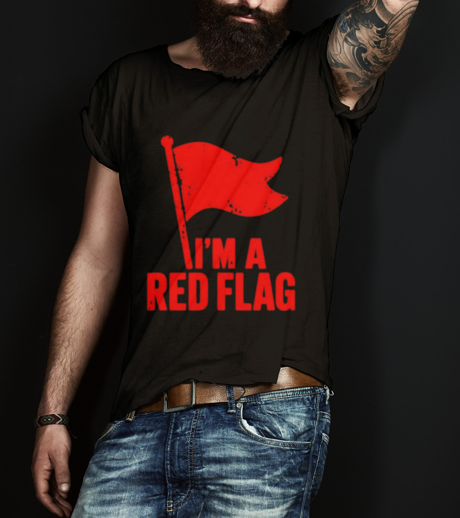 I'm A Red Flag Dating Humor Sarcastic Relationship T-Shirt