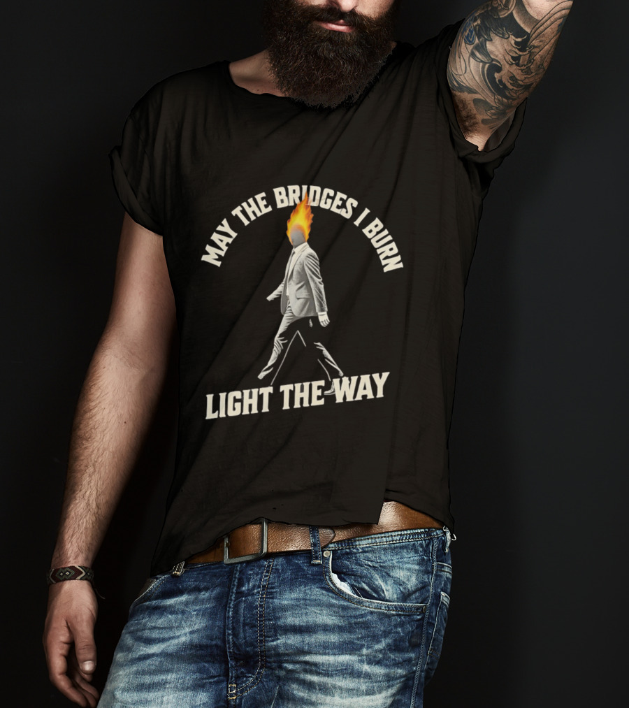 May The Bridges I Burn Light The Way Flaming Head Suit Walking T-Shirt