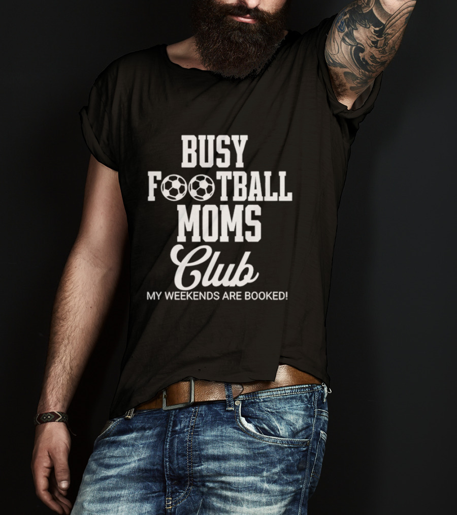 Busy Football Moms Club My Weekends Are Booked T-Shirt