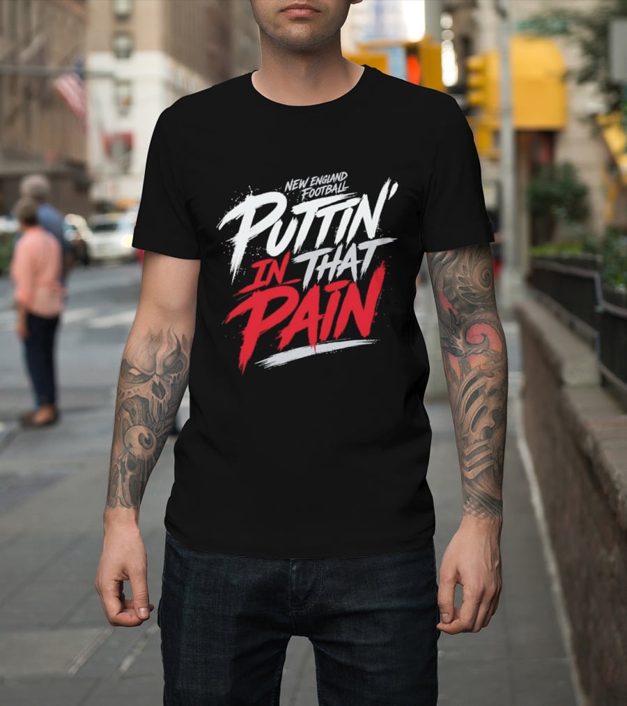 New England Football Puttin' In That Pain T-Shirt
