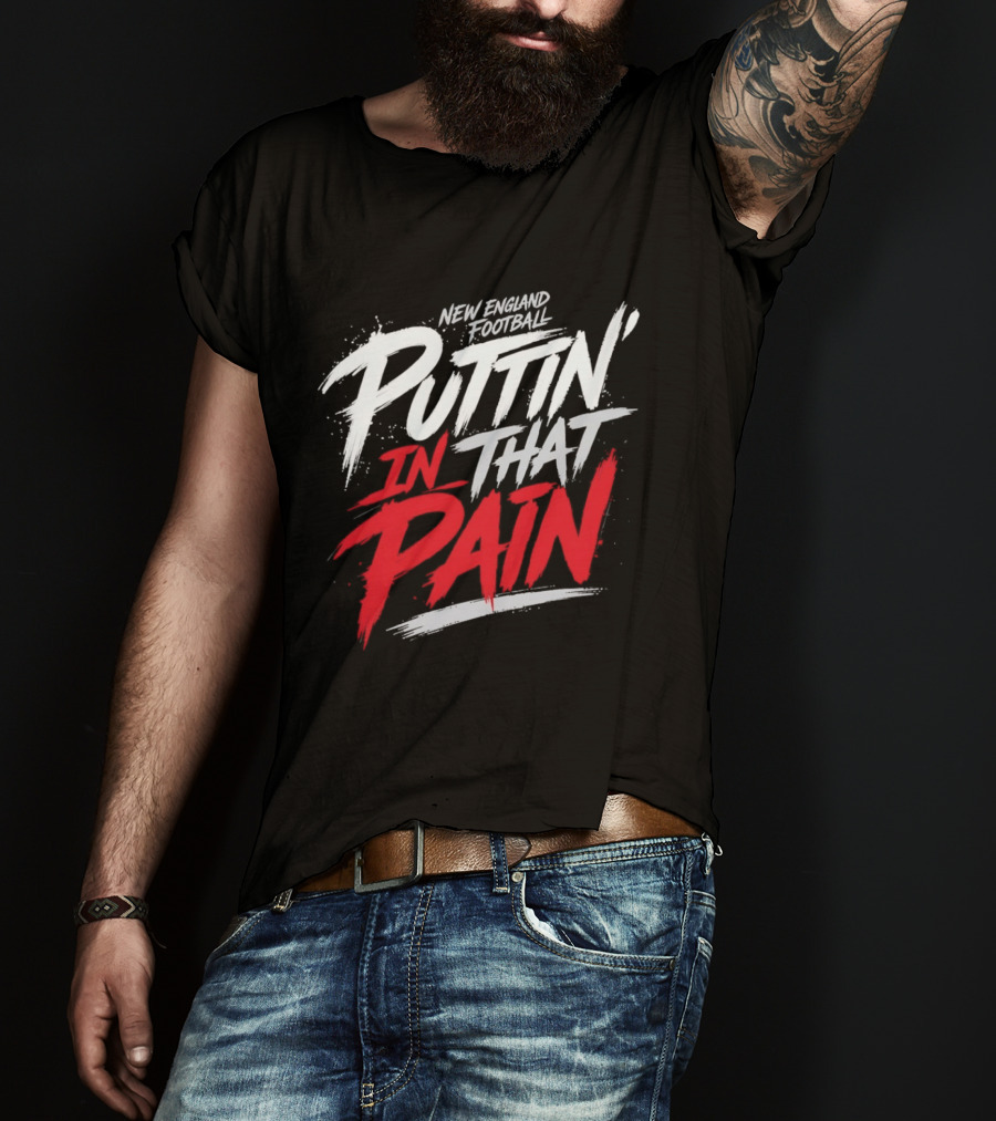New England Football Puttin' In That Pain T-Shirt