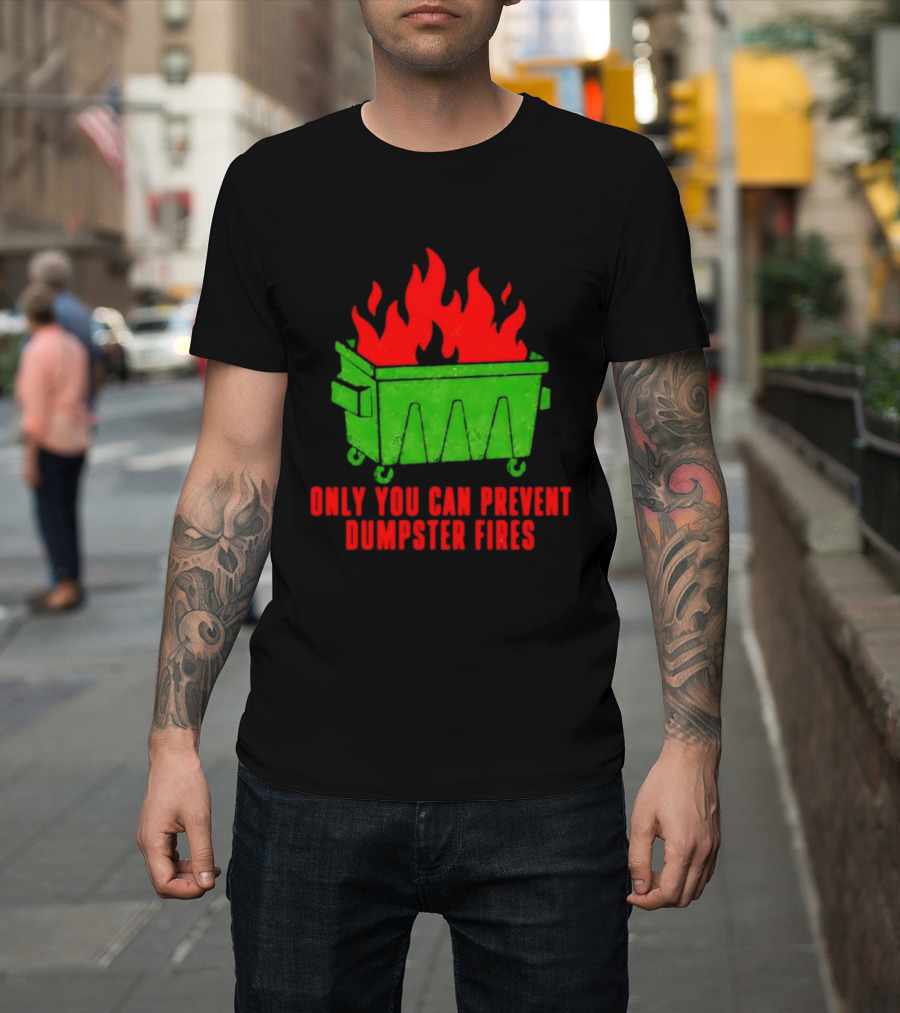 Only You Can Prevent Dumpster Fires Green Dumpster Red Flames T-Shirt