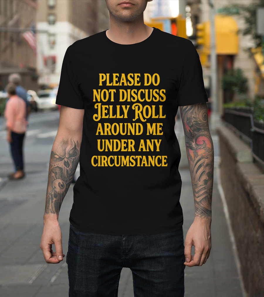 Please Do Not Discuss Jelly Roll Around Me Under Any Circumstance T-Shirt