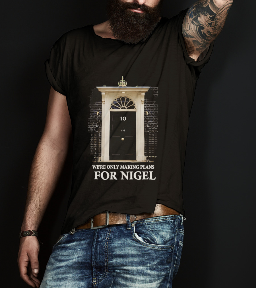 We're Only Making Plans For Nigel 10 Downing Street Door T-Shirt