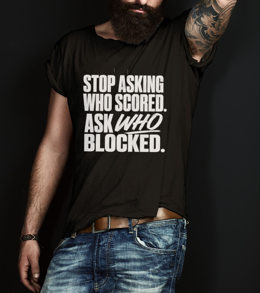 Stop Asking Who Scored Ask Who Blocked Bold Sports Motivation T-Shirt
