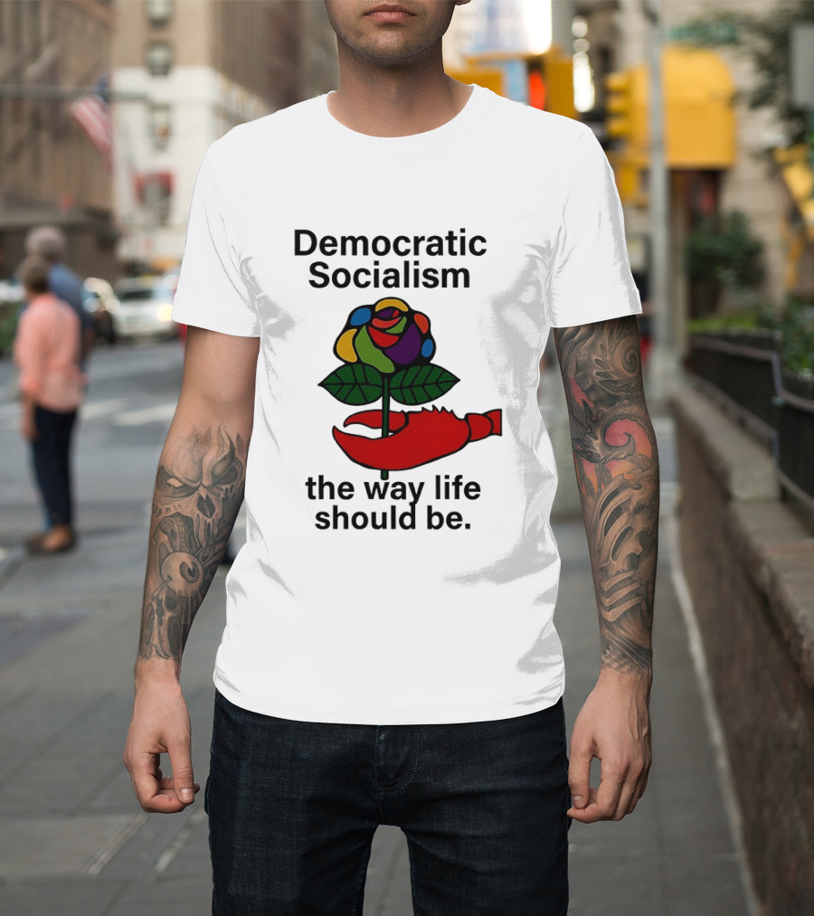 Democratic Socialism Colorful Rose Lobster The Way Life Should Be T-Shirt
