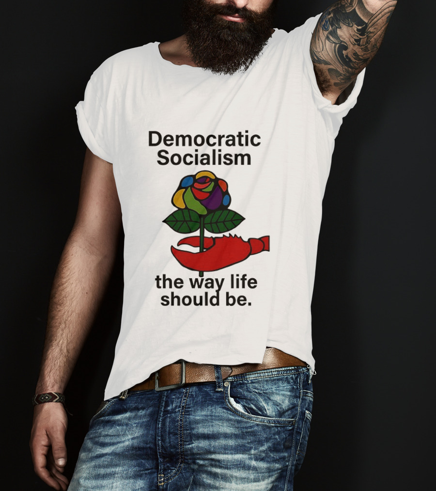 Democratic Socialism Colorful Rose Lobster The Way Life Should Be T-Shirt