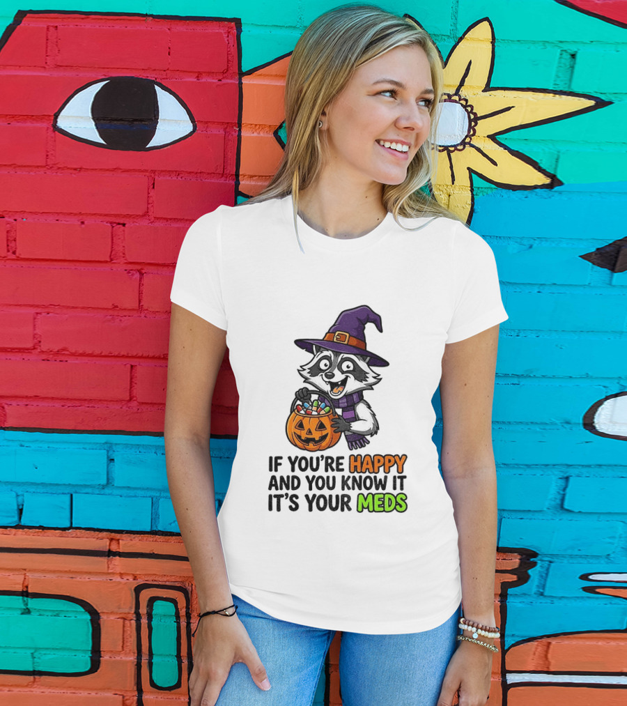 Raccoon Witch Halloween If You're Happy And You Know It It's Your Meds T-Shirt