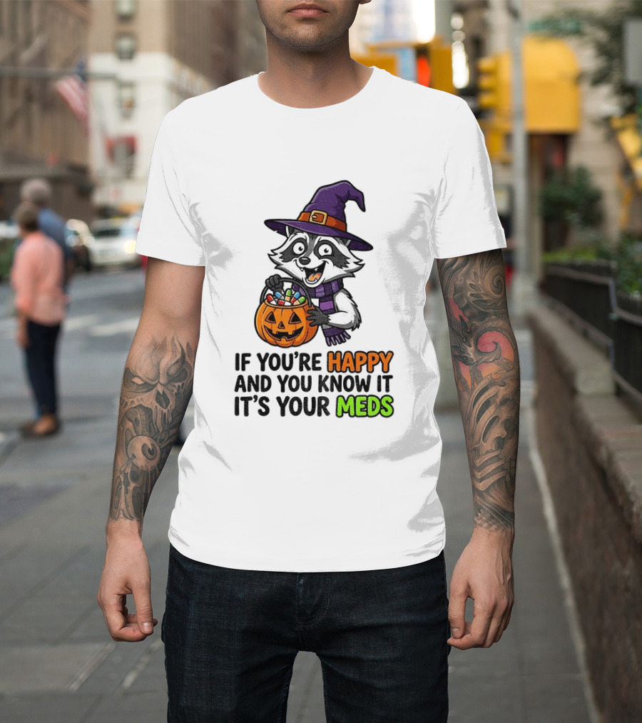 Raccoon Witch Halloween If You're Happy And You Know It It's Your Meds T-Shirt