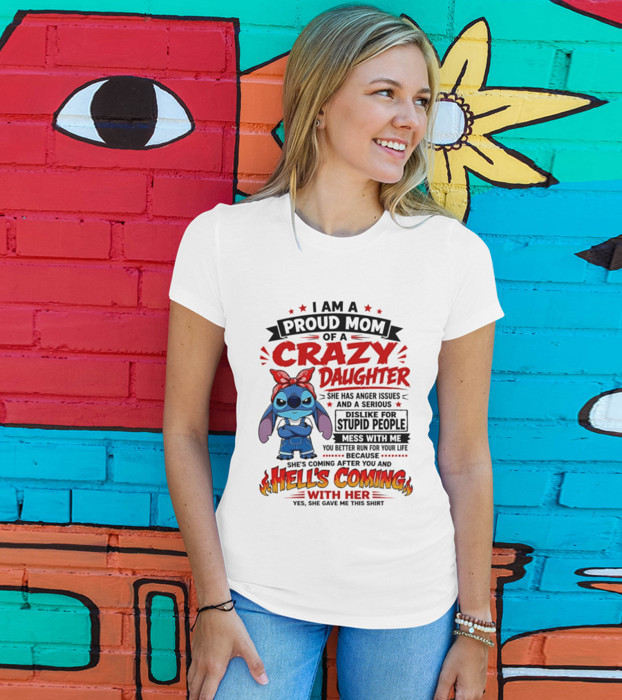 Proud Mom Of A Crazy Daughter Stitch Hell's Coming With Her Anger Issues Dislike For Stupid People T-Shirt