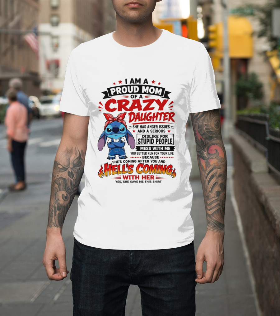 Proud Mom Of A Crazy Daughter Stitch Hell's Coming With Her Anger Issues Dislike For Stupid People T-Shirt