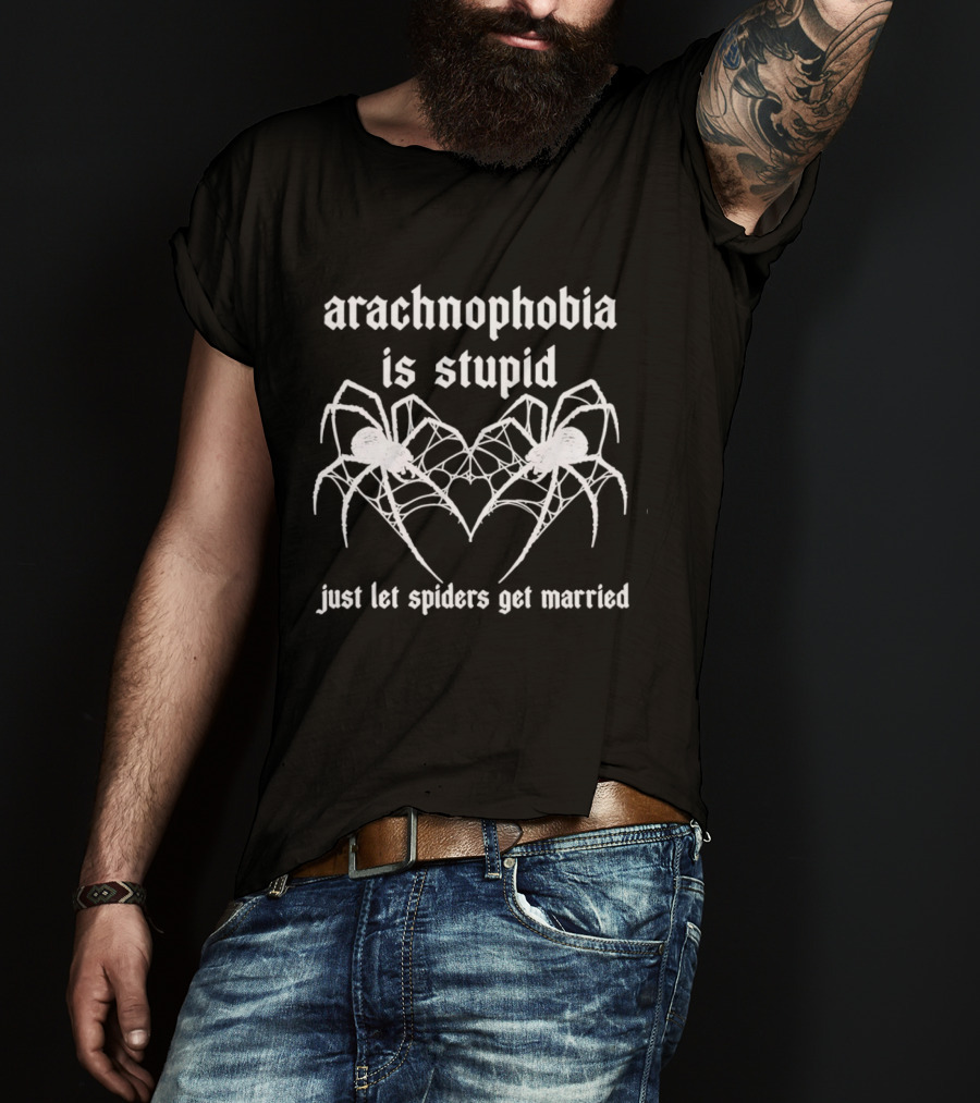 Arachnophobia Is Stupid Just Let Spiders Get Married T-Shirt