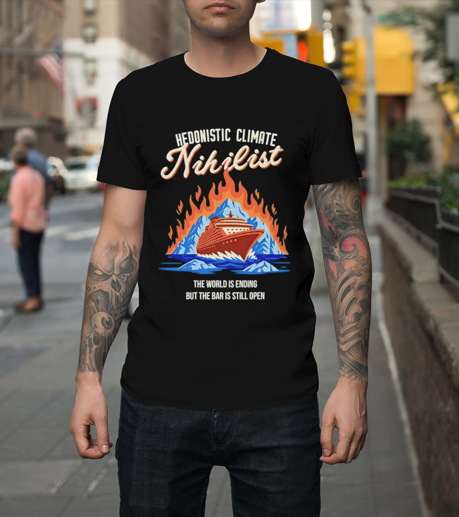 Hedonistic Climate Nihilist Cruise Ship In Flames The World Is Ending But The Bar Is Still Open T-Shirt
