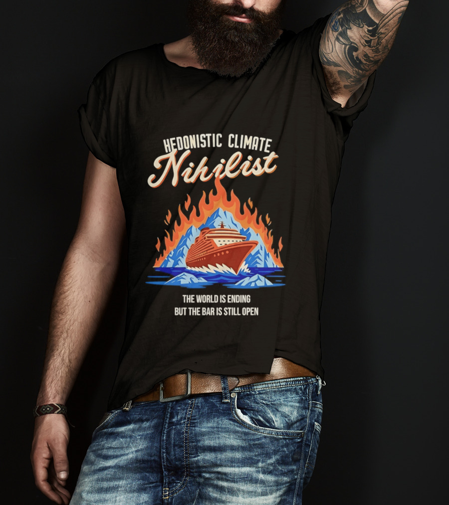 Hedonistic Climate Nihilist Cruise Ship In Flames The World Is Ending But The Bar Is Still Open T-Shirt