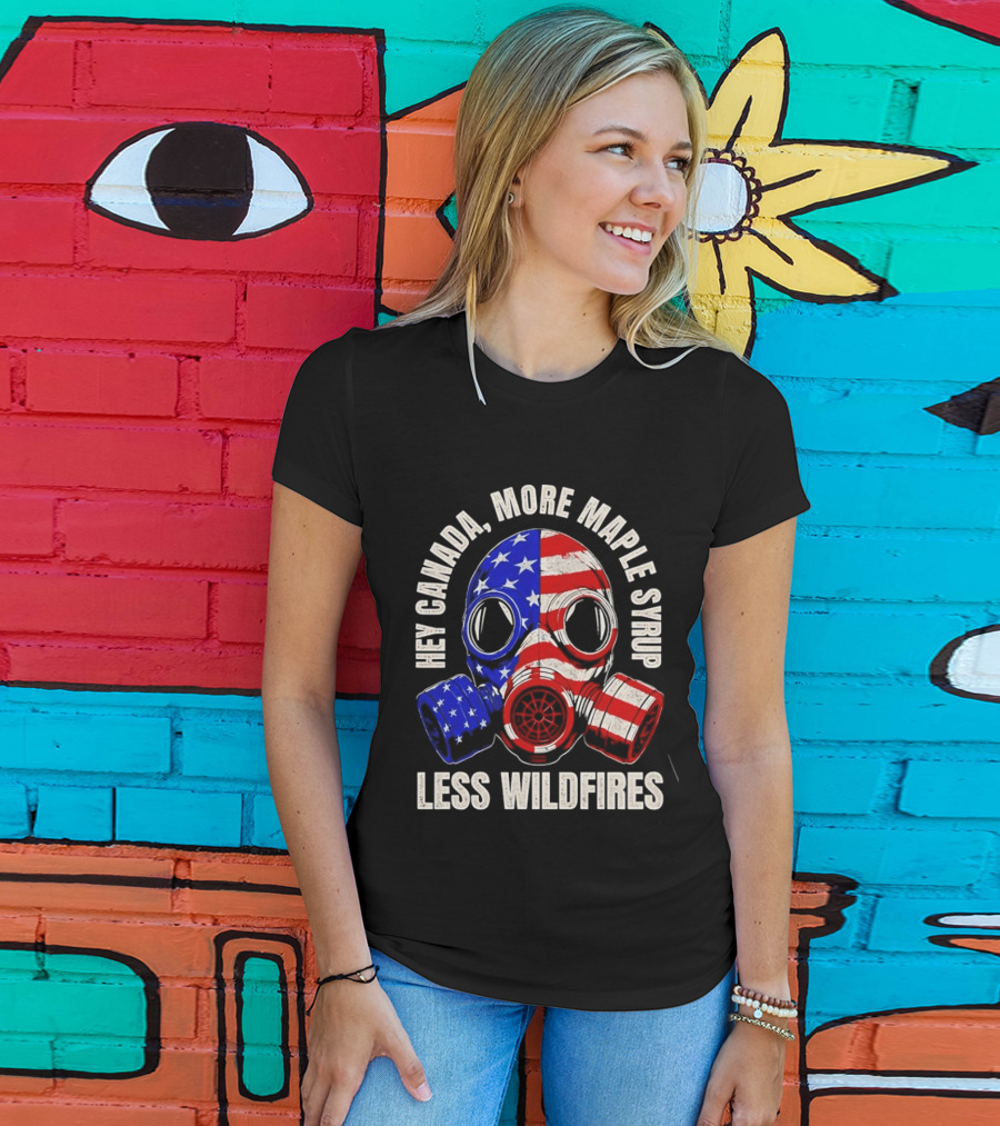 Hey Canada More Maple Syrup Less Wildfires Gas Mask American Flag T-Shirt