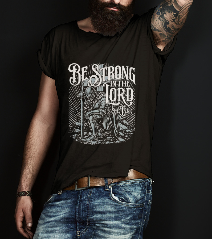 Be Strong In The Lord Eph 6 10 Christian Knight Armor Faith T-Shirt