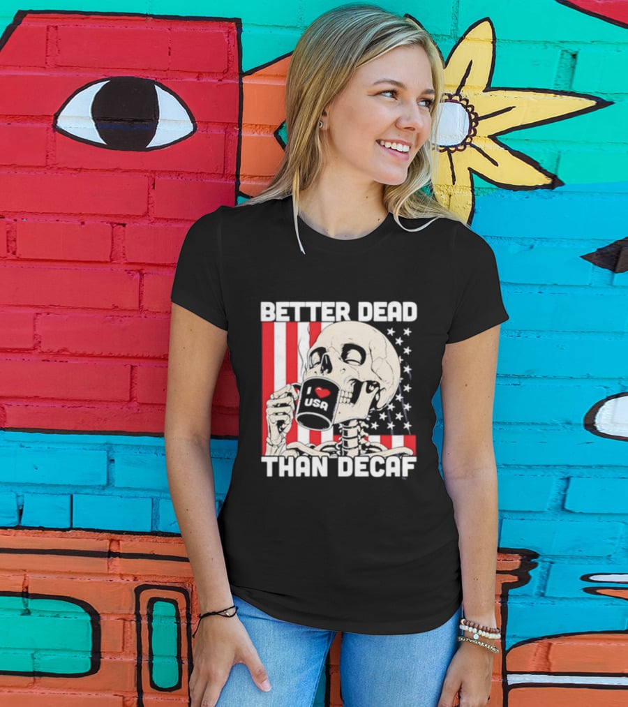 Better Dead Than Decaf Skeleton I Love USA Coffee America Flag T-Shirt