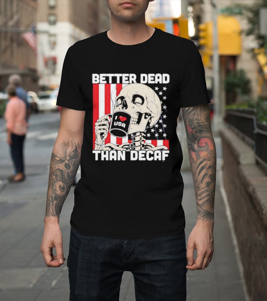 Better Dead Than Decaf Skeleton I Love USA Coffee America Flag T-Shirt