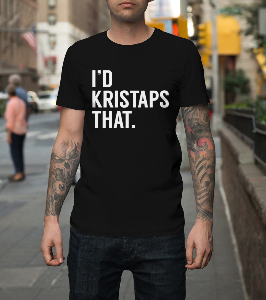 I'd Kristaps That Kristaps Porzingis Phrase T-Shirt