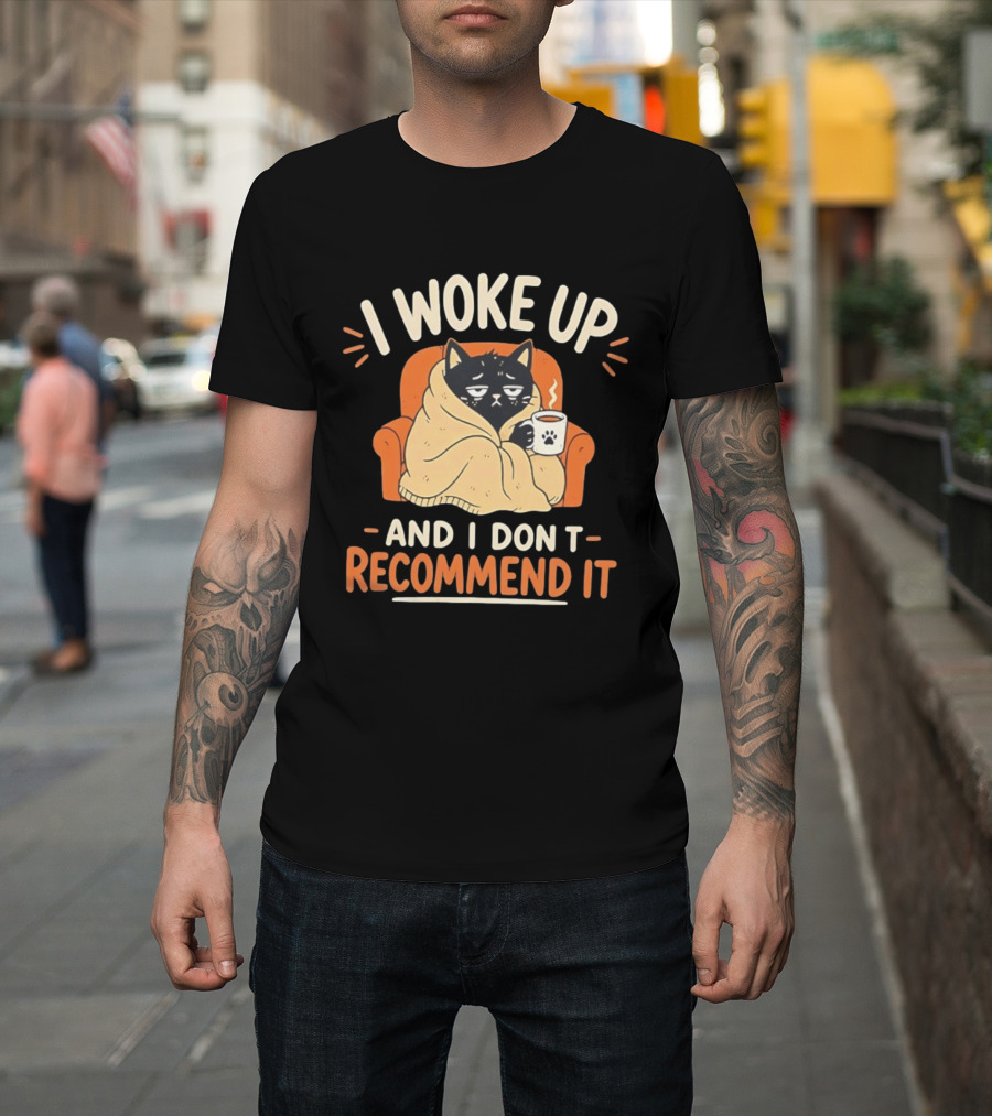 I Woke Up Cat Don't Recommend It Coffee Humor T-Shirt