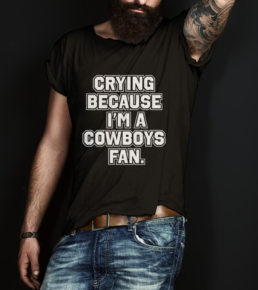 Crying Because I'm A Cowboys Fan T-Shirt