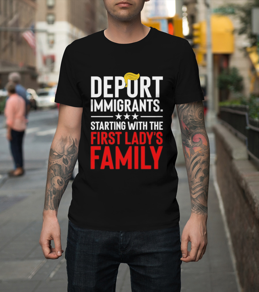 Deport Immigrants Starting With The First Lady's Family Political Statement With Hair Emoji T-Shirt