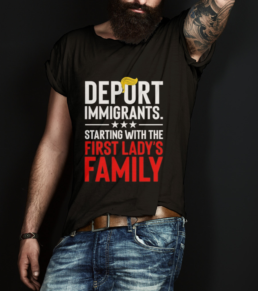 Deport Immigrants Starting With The First Lady's Family Political Statement With Hair Emoji T-Shirt