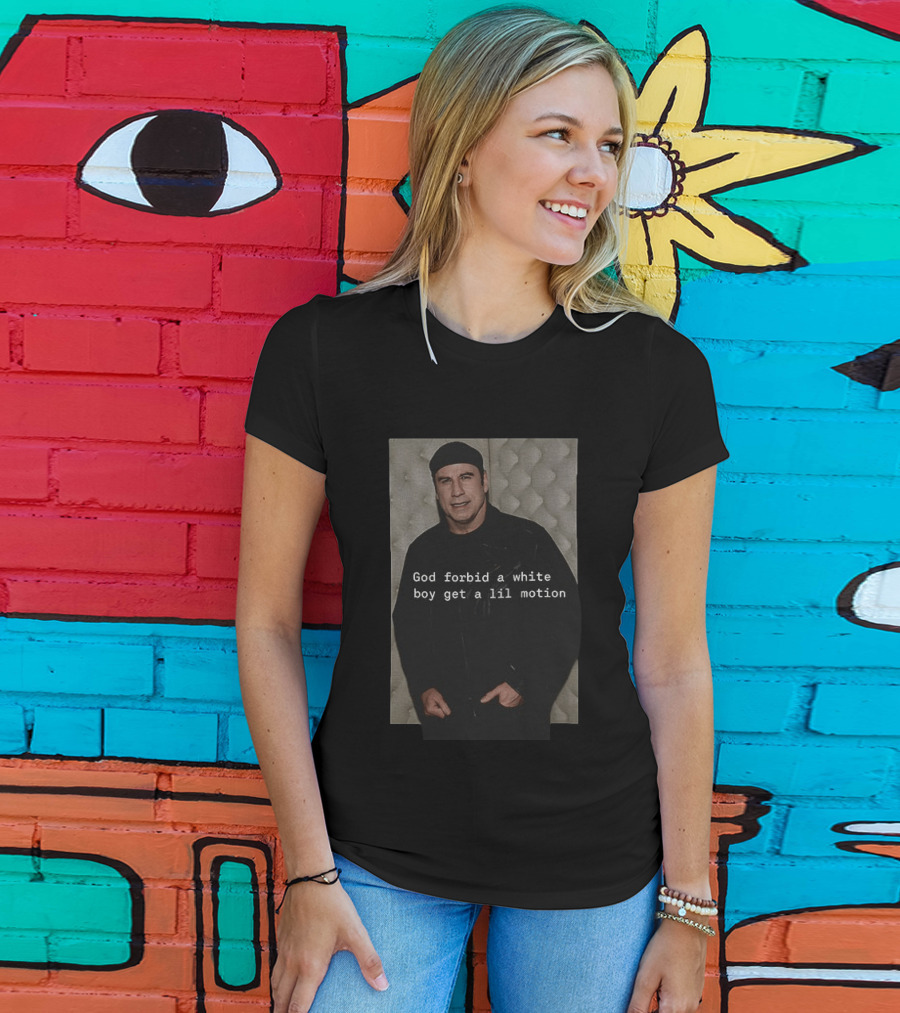 John Travolta God Forbid A White Boy Get A Lil Motion T-Shirt