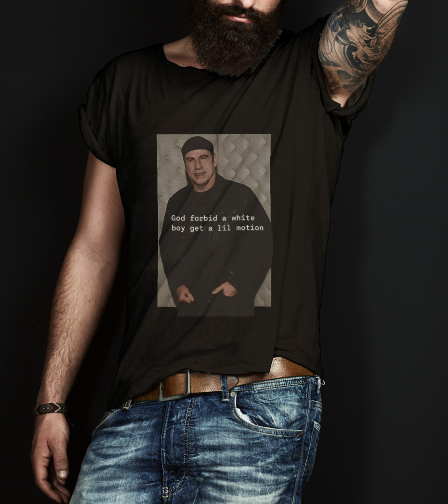 John Travolta God Forbid A White Boy Get A Lil Motion T-Shirt