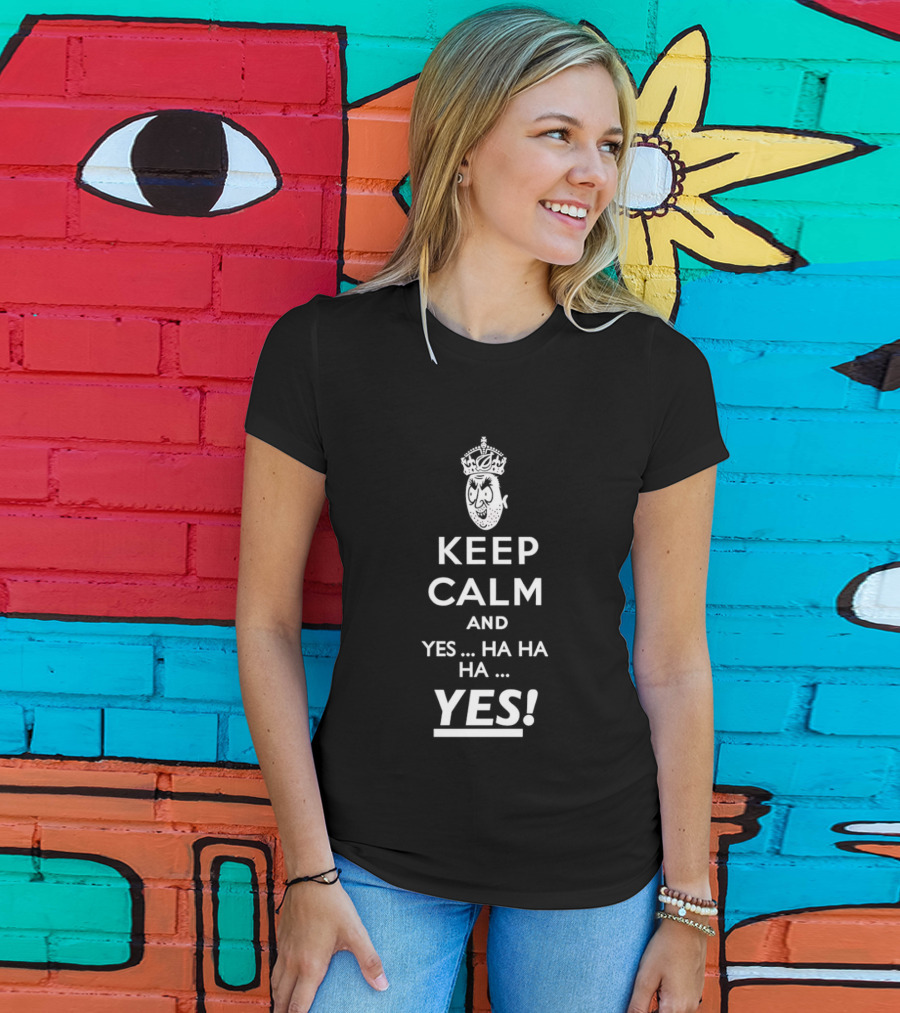 Keep Calm And Yes Ha Ha Ha Yes Meme Parody With Crown T-Shirt