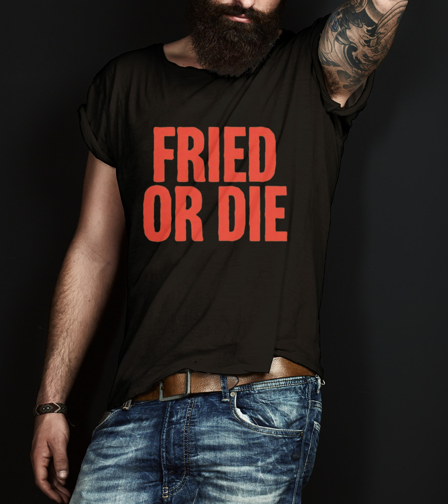Fried Or Die Food T-Shirt