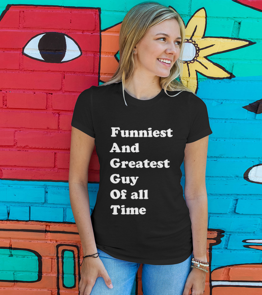 Funniest And Greatest Guy Of All Time White T-Shirt