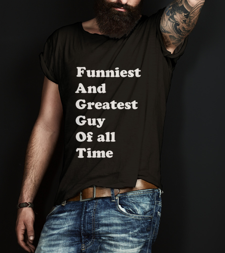Funniest And Greatest Guy Of All Time White T-Shirt