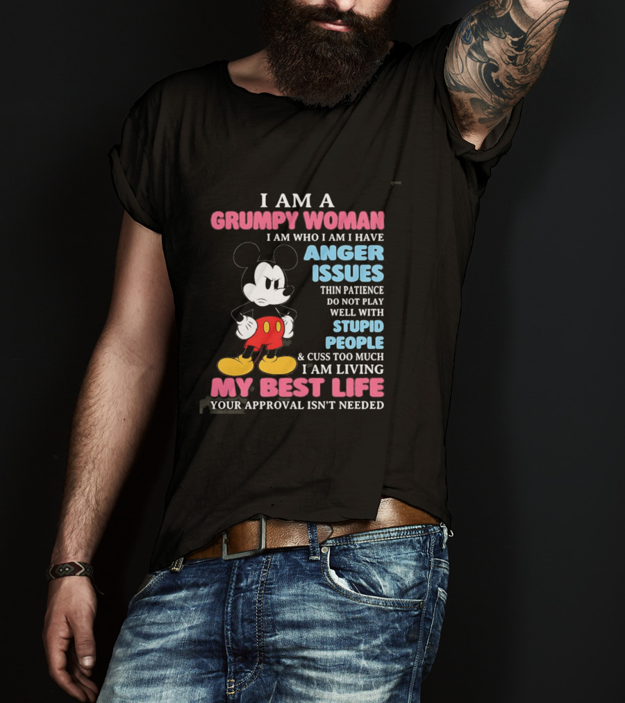 I Am A Grumpy Woman Anger Issues Patience Stupid People Living My Best Life Mickey Mouse T-Shirt