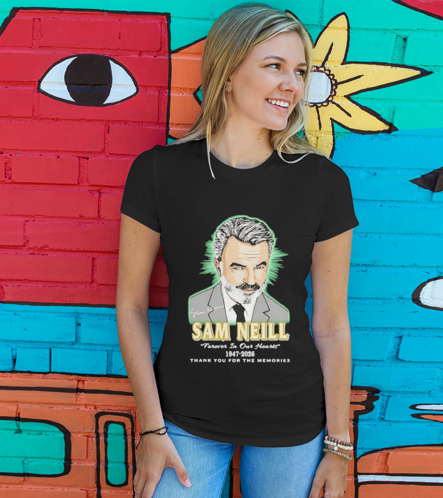 Sam Neill Forever In Our Hearts 1947 2026 Thank You For The Memories T-Shirt