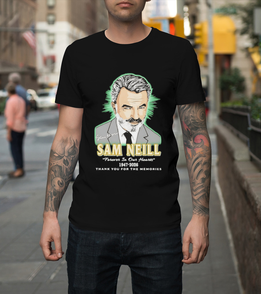 Sam Neill Forever In Our Hearts 1947 2026 Thank You For The Memories T-Shirt