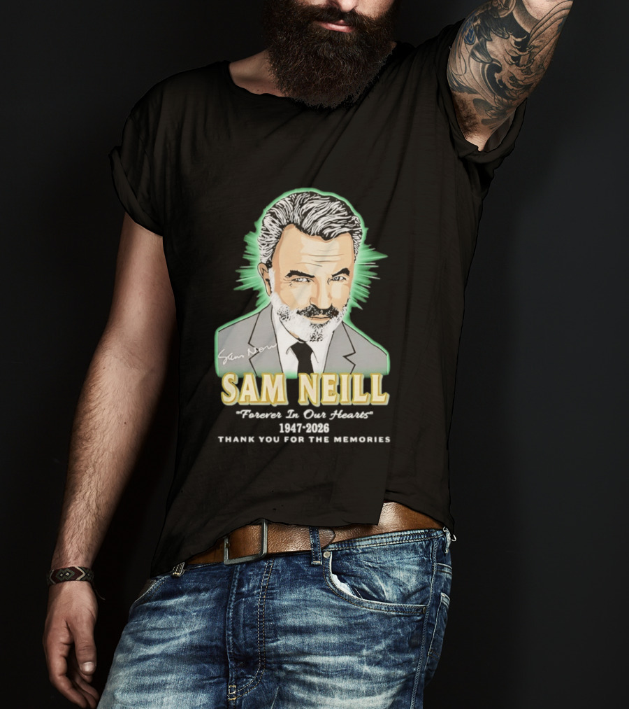 Sam Neill Forever In Our Hearts 1947 2026 Thank You For The Memories T-Shirt